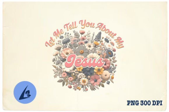 Let Me Tell You Bout My Jesus Floral PNG & Crafts